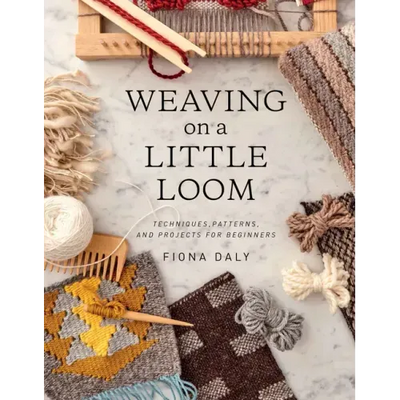 Weaving on a Little Loom: Techniques, Patterns, and Projects for Beginners