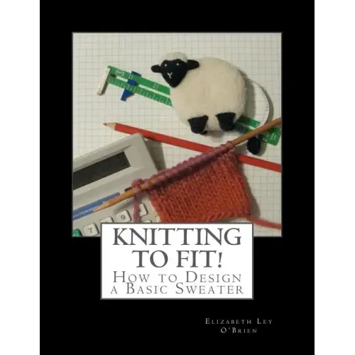 Knitting To Fit: Learn to Design Basic Sweater Patterns