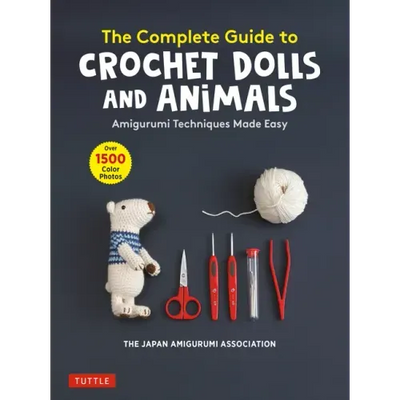 The Complete Guide to Crochet Dolls and Animals: Amigurumi Techniques Made Easy (with Over 1,500 Color Photos)
