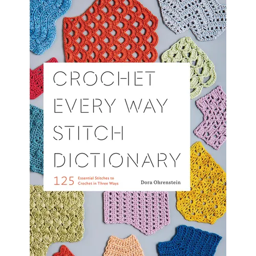 Crochet Every Way Stitch Dictionary: 125 Essential Stitches to Crochet in Three Ways - Paperback - Prismatic Fiber Arts