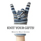 Knit Your Gifts!: Learn How to Knit with Over a Dozen Gift Worthy Patterns