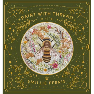 Paint with Thread: A Step-By-Step Guide to Embroidery Through the Seasons