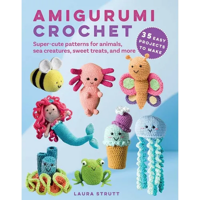 Amigurumi Crochet: 35 Easy Projects to Make: Super-Cute Patterns for Animals, Sea Creatures, Sweet Treats, and More