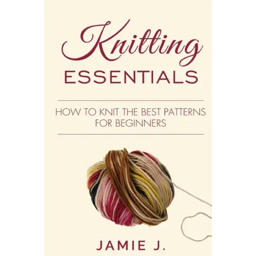 Knitting Essentials: How to Knit The Best Patterns For Beginners