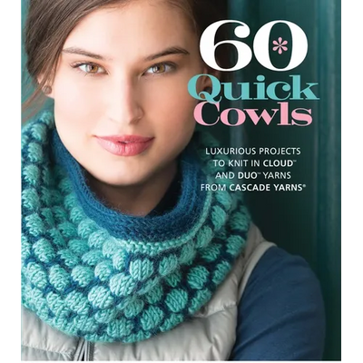 60 Quick Cowls: Luxurious Projects to Knit in Cloud and Duo Yarns from Cascade Yarns