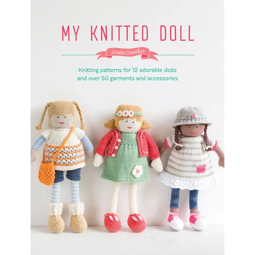 My Knitted Doll: Knitting Patterns for 12 Adorable Dolls and Over 50 Garments and Accessories