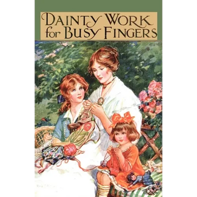 Dainty Work for Busy Fingers - A Book of Needlework, Knitting and Crochet for Girls