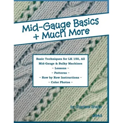 Mid-Gauge Basics + Much More...: Basic Techniques for the LK 150 & All Manual Mid-Gauge Knitting Machines