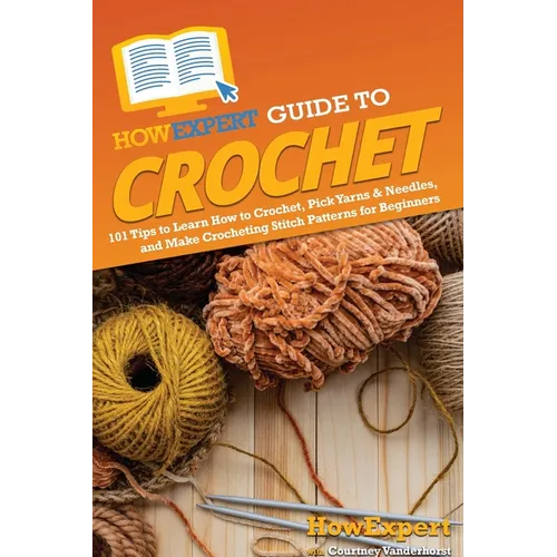 HowExpert Guide to Crochet: 101 Tips to Learn How to Crochet, Pick Yarns & Needles, and Make Crocheting Stitch Patterns for Beginners - Paperback - Prismatic Fiber Arts