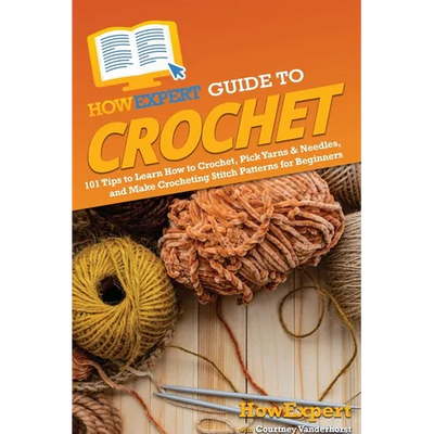 HowExpert Guide to Crochet: 101 Tips to Learn How to Crochet, Pick Yarns & Needles, and Make Crocheting Stitch Patterns for Beginners - Paperback - Prismatic Fiber Arts