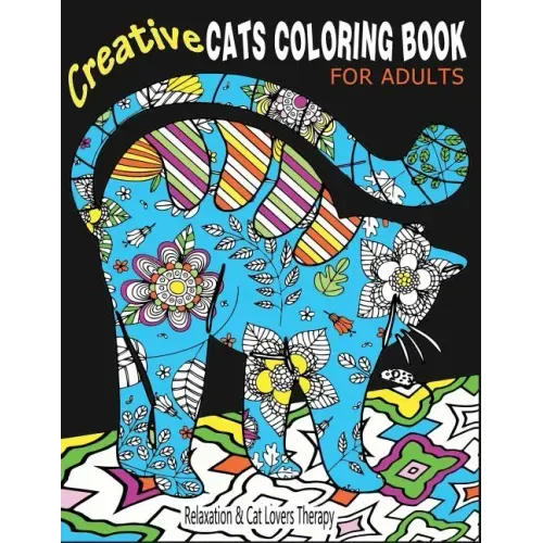 Creative Cats Coloring Book For Adults Relaxation & Cat Lovers Therapy: 35 Stress Relieving Cat Designs To Calm Your Mind & Give You Peace