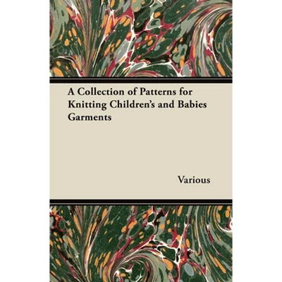 A Collection of Patterns for Knitting Children's and Babies Garments