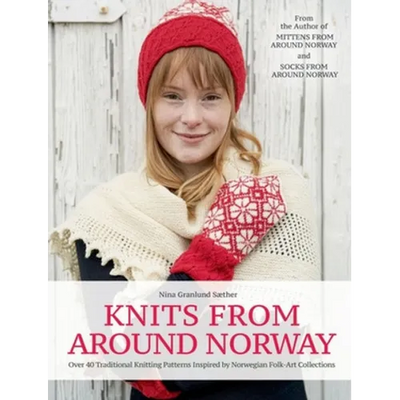 Knits from Around Norway: Over 40 Traditional Knitting Patterns Inspired by Norwegian Folk-Art Collections