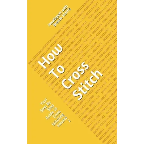 How To Cross Stitch: Your Step By Step Guide to Cross Stitching - Volume 2