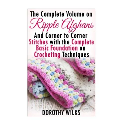 The Complete Guide on Ripple Afghans and Corner to Corner Stitches with the Comp