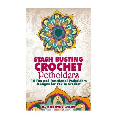 Stash Busting Crochet Potholders: 10 Fun and Functional Potholders Designs for You to Crochet