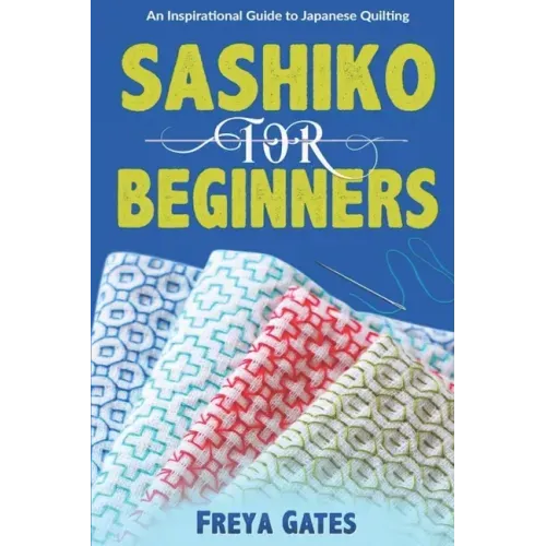 Sashiko for Beginners: An Inspirational Guide to Japanese Quilting