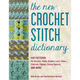 The New Crochet Stitch Dictionary: 440 Patterns for Textures, Shells, Bobbles, Lace, Cables, Chevrons, Edgings, Granny Squares, and More