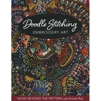 Doodle Stitching Embroidery Art: Move Beyond the Pattern with Aimee Ray