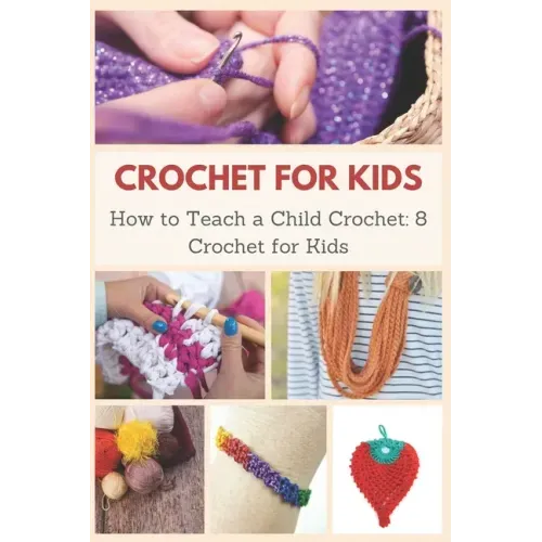 Crochet for Kids: How to Teach a Child Crochet: 8 Crochet for Kids