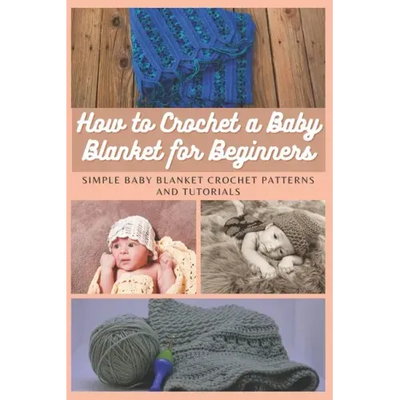 How to Crochet a Baby Blanket for Beginners: Simple Baby Blanket Crochet Patterns And Tutorials