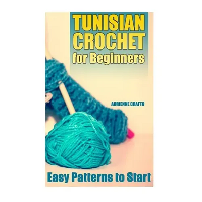 Tunisian Crochet for Beginners: Easy Patterns to Start: (Crochet Patterns, Crochet Stitches)