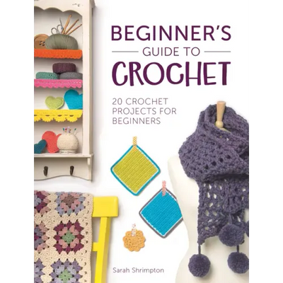 Beginner's Guide to Crochet: 20 Crochet Projects for Beginners