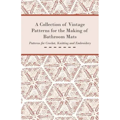 A Collection of Vintage Patterns for the Making of Bathroom Mats - Patterns for Crochet, Knitting and Embroidery