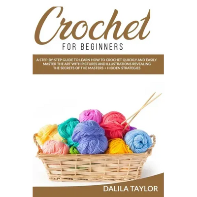 Crochet for Beginners: A Step-by-Step Guide to Learn How to Crochet Quickly and Easily. Master the Art with Pictures and illustrations Reveal