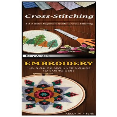 Cross-Stitching & Embroidery: 1-2-3 Quick Beginners Guide to Cross-Stitching! & & 1-2-3 Quick Beginner's Guide to Embroidery!