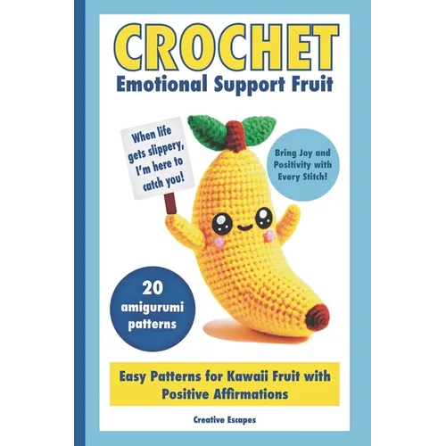 Crochet Emotional Support Fruit: Simple Kawaii Fruit Amigurumi Patterns with Positive Affirmations for Mental Well-Being