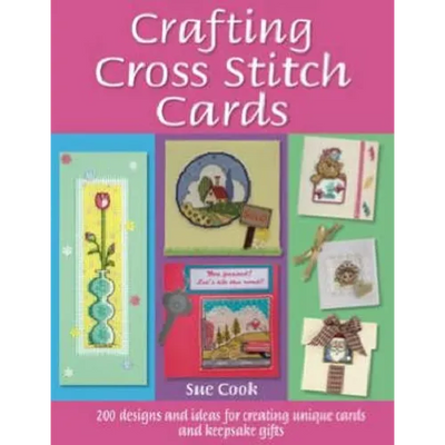 Crafting Cross Stitch Cards: 200 Designs and Ideas for Creating Unique Cards and Keepsake Gifts