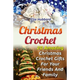 Christmas Crochet: 20 Amazing Christmas Crochet Gifts For Your Friends And Family