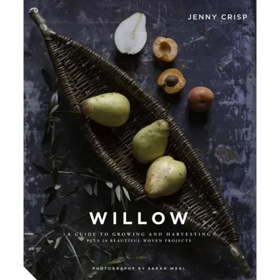 Willow: A Guide to Growing and Harvesting - Plus 20 Beautiful Woven Projects