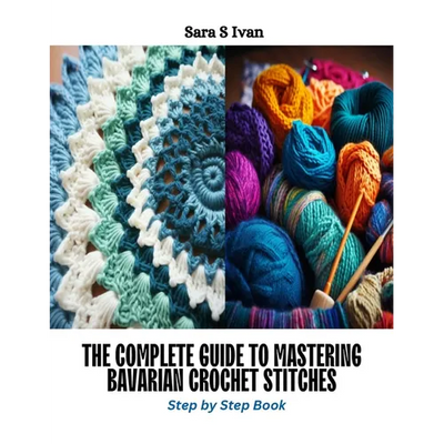 The Complete Guide to Mastering Bavarian Crochet Stitches: Step by Step Book