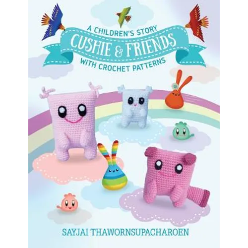 Cushie and Friends: a children's story with crochet patterns