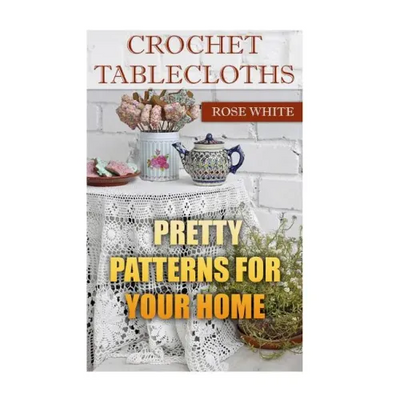 Crochet Tablecloths: Pretty Patterns for Your Home: (Crochet Stitches, Crochet Patterns)