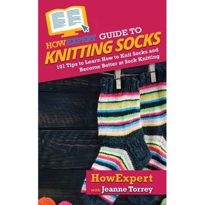 HowExpert Guide to Knitting Socks: 101 Tips to Learn How to Knit Socks and Become Better at Sock Knitting