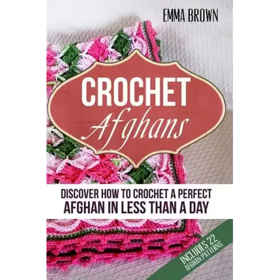 Crochet Afghans: Discover How to Crochet a Perfect Afghan in Less Than a Day