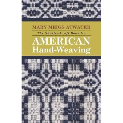The Shuttle-Craft Book On American Hand-Weaving - Being an Account of the Rise, Development, Eclipse, and Modern Revival of a National Popular Art: To