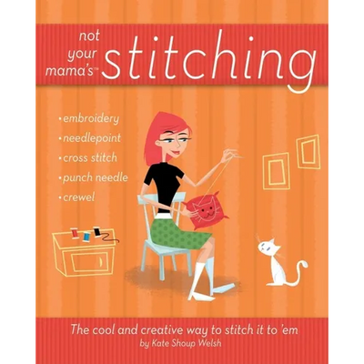 Not Your Mama's Stitching: The Cool and Creative Way to Stitch It to 'em