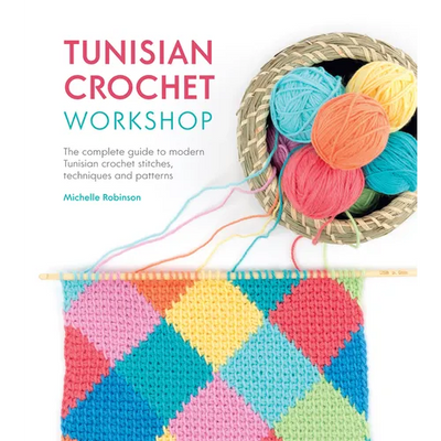 Tunisian Crochet Workshop: The Complete Guide to Modern Tunisian Crochet Stitches, Techniques and Patterns
