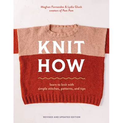 Knit How (Revised and Updated Edition): Learn to Knit with Simple Stitches, Patterns & Tips