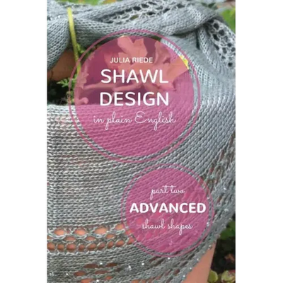 Shawl Design in Plain English: Advanced Shawl Shapes: How To Create Your Own Shawl Knitting Patterns