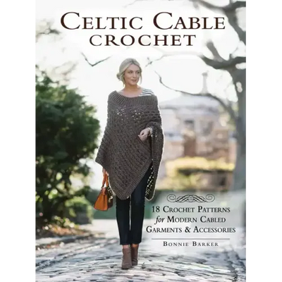 Celtic Cable Crochet: 18 Crochet Patterns for Modern Cabled Garments & Accessories