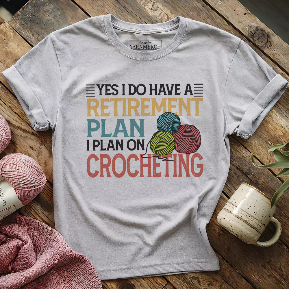 Crocheting Retirement Plan T-shirt - Prismatic Fiber Arts