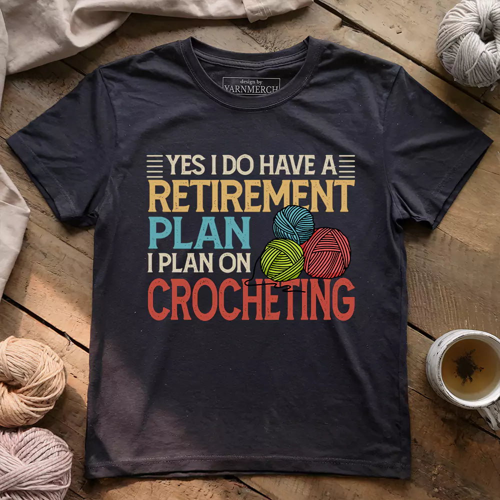 Crocheting Retirement Plan T-shirt - Prismatic Fiber Arts