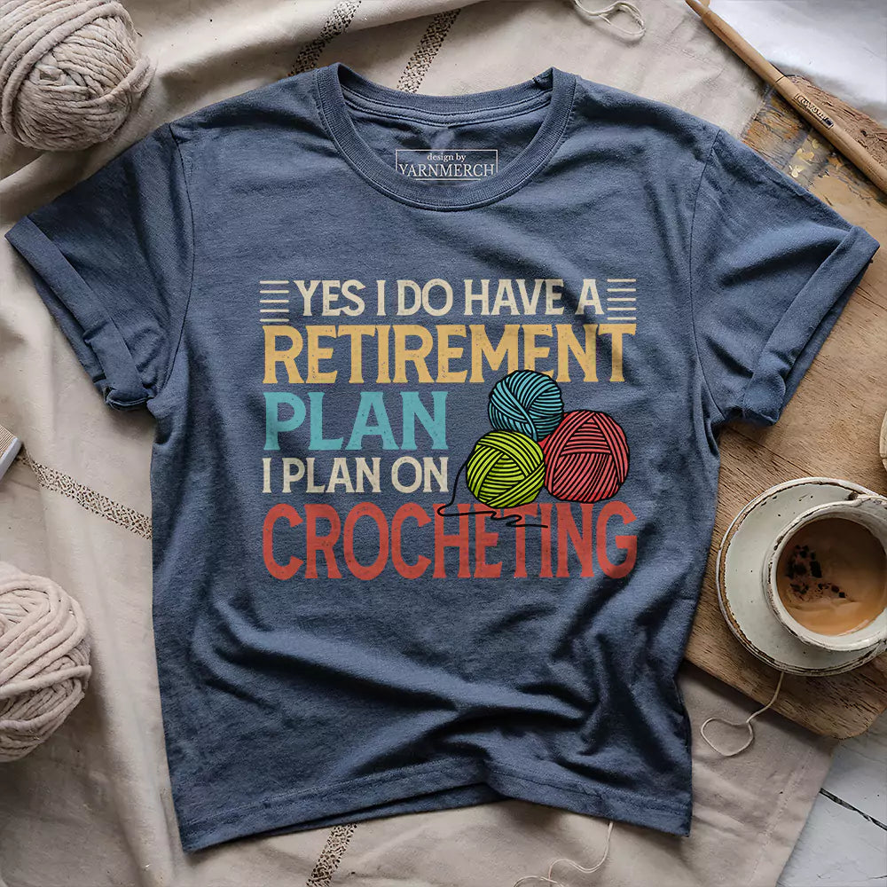 Crocheting Retirement Plan T-shirt - Prismatic Fiber Arts