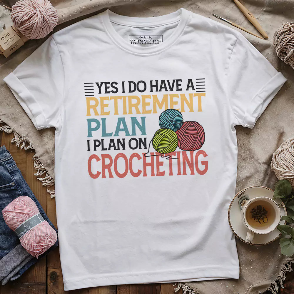 Crocheting Retirement Plan T-shirt - Prismatic Fiber Arts
