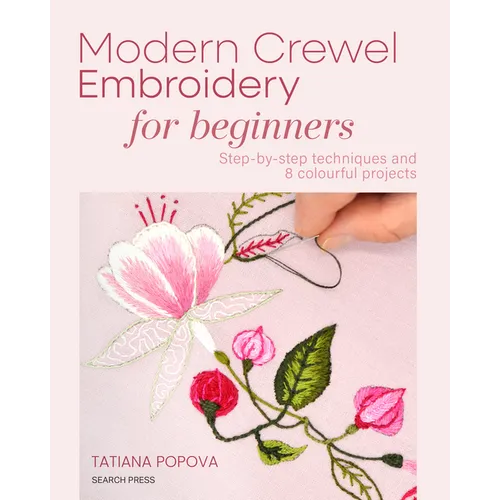 Modern Crewel Embroidery for Beginners: Step-By-Step Techniques and 8 Colourful Projects